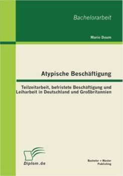 Paperback Atypische Beschäftigung: Teilzeitarbeit, befristete Beschäftigung und Leiharbeit in Deutschland und Großbritannien [German] Book