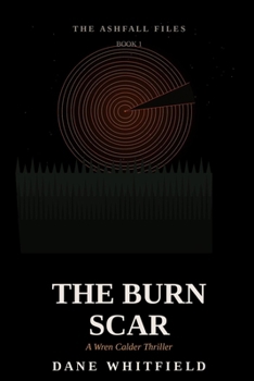 The Burn Scar: A Wren Calder Thriller, Book 1 (The Ashfall Files)