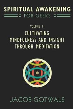 Paperback Spiritual Awakening for Geeks, Volume 1: Cultivating Mindfulness and Insight through Meditation Book