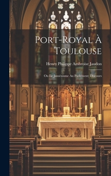 Port-Royal À Toulouse: Ou Le Jansénisme Au Parlement; Discours (French Edition)