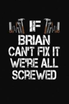If Brian Can't Fix We're All Screwed: Personalized Journal Notebook - Handyman Gift