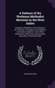 Hardcover A Defence of the Wesleyan Methodist Missions in the West Indies: Including a Refutation of the Charges in Mr. Marryat's "Thoughts On the Abolition of Book