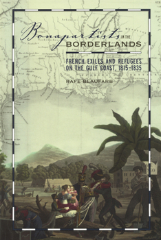 Paperback Bonapartists in the Borderlands: French Exiles and Refugees on the Gulf Coast, 1815-1835 Book