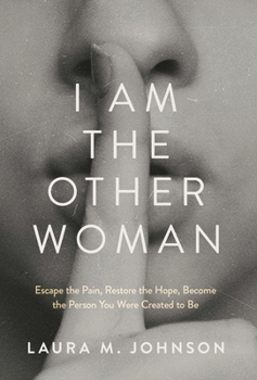 I Am the Other Woman : Escape the Pain, Restore the Hope, Become the Person You Were Created to Be