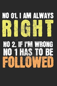 No 01. I am always right! No 02. If I'm wrong No 1 has to be followed: diary, notebook, book 100 lined pages in softcover for everything you want to write down and not forget