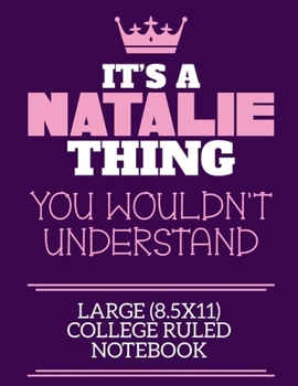 It's A Natalie Thing You Wouldn't Understand Large (8.5x11) College Ruled Notebook: A cute notebook or notepad to write in for any book lovers, doodle writers and budding authors!