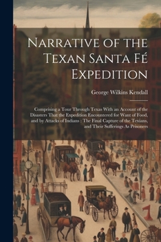 Paperback Narrative of the Texan Santa Fé Expedition: Comprising a Tour Through Texas With an Account of the Disasters That the Expedition Encountered for Want Book