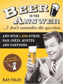 Paperback Beer Is the Answer...I Don't Remember the Question: And Over 1,000 Other Bar Jokes, Quotes and Cartoons Book