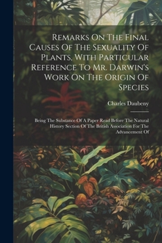 Paperback Remarks On The Final Causes Of The Sexuality Of Plants, With Particular Reference To Mr. Darwin's Work On The Origin Of Species: Being The Substance O Book