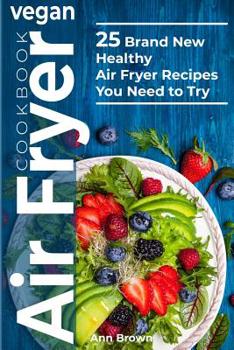 Paperback Vegan Air Fryer Cookbook: 25 Brand New Healthy Air Fryer Recipes You Need to Try Book