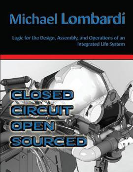 Paperback Closed Circuit Open Sourced: Logic for the Design, Assembly, and Operations of an Integrated Life System Book