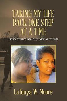 Paperback Taking My Life Back One Step at a Time: How I Walked My Way Back to Healthy Book