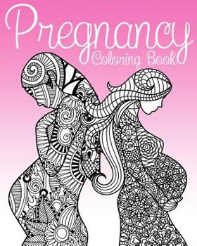 Pregnancy Coloring Book: Pregnancy Coloring Book for Adults Containing 30 Hand Drawn Paisley, Henna and Zentangle Maternity Coloring Pages