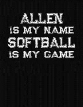 Allen Is My Name Softball Is My Game: Softball Themed College Ruled Compostion Notebook - Personalized Gift for Allen