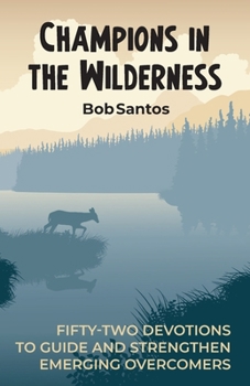 Paperback Champions in the Wilderness: Fifty-Two Devotions to Guide and Strengthen Emerging Overcomers Book