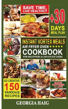 Paperback Instant Vortex Meals Air Fryer Oven Cookbook for Beginners & Advanced Users: Low Budget, Friendly, Quick Recipe Book, Amazing Healthy Meals For Family Book