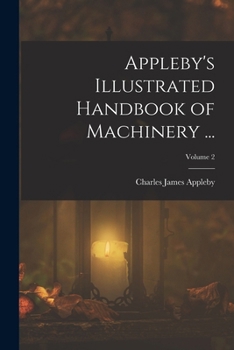 Appleby's Illustrated Handbook of Machinery - Section 2 - Hoisting Machinery, Including Winding Engines, Hydraulic, Steam and Hand Cranes, Winches and