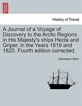 Paperback A Journal of a Voyage of Discovery to the Arctic Regions in His Majesty's Ships Hecla and Griper, in the Years 1819 and 1820. Fourth Edition Corrected Book