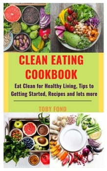 Paperback Clean Eating Cookbook: Eat Clean for Healthy Living, Tips to Getting Started, Recipes and lots more Book