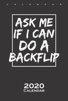 Ask me if I can do a backflip Calendar 2020: Annual Calendar for Athletes and fitness enthusiasts