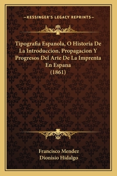 Paperback Tipografia Espanola, O Historia De La Introduccion, Propagacion Y Progresos Del Arte De La Imprenta En Espana (1861) [Spanish] Book