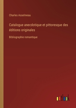 Paperback Catalogue anecdotique et pittoresque des éditions originales: Bibliographie romantique [French] Book