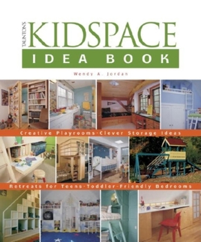 The Kidspace Idea Book: Creative Playrooms Clever Storage Ideas Retreats for Teens Toddler-Friendly Bedrooms (Idea Books) - Book  of the Taunton's Idea Books