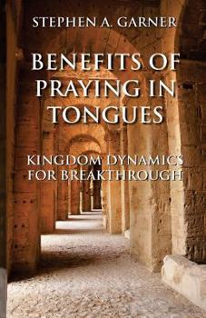 Paperback Benefits of Praying in Tongues: Kingdom Dynamics for Breakthrough Book