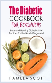 Hardcover The Diabetic Cookbook For Beginners: Easy And Healthy Diabetic Diet Recipes For The Newly Diagnosed, start a new life with amazing low fat recipes, fr Book