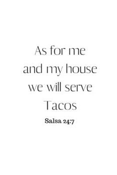 As for me and my house we will serve Tacos: Salsa 24:7 Food Quote Notebook/Journal/Diary (6 x 9) 120 Lined pages