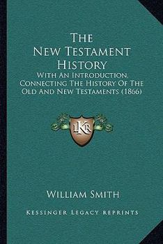 The New Testament History: With an Introduction, Connecting the History of the Old and New Testaments