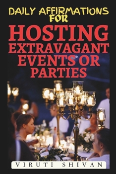 Paperback Daily Affirmations for Hosting Extravagant Events or Parties: Unlock Your Inner Host: Mastering the Art of Luxury Celebrations Book