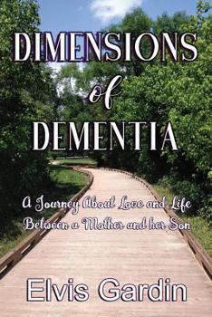 Paperback Dimensions of Dementia: A Journey about Love and Life Between a Mother and Her Son Book