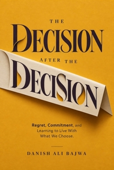 The Decision After the Decision: Regret, Commitment, and Learning to Live With What We Choose