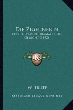 Paperback Die Zigeunerin: Episch-Lyrisch-Dramatisches Gedicht (1892) [German] Book