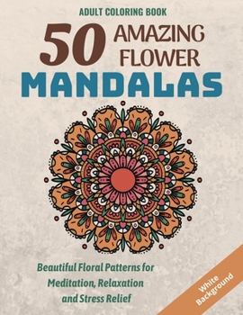 Paperback 50 Amazing Flower Mandalas: Beautiful Floral Patterns for Meditation, Relaxation and Stress Relief (White Background) Book