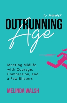 Paperback Outrunning Age: Meeting Midlife with Courage, Compassion, and a Few Blisters Book
