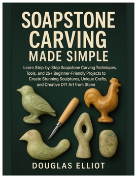 Paperback Soapstone Carving Made Simple: Learn Step-by-Step Soapstone Carving Techniques, Tools and 25+ Beginner-Friendly Projects to Create Stunning Sculptures Book