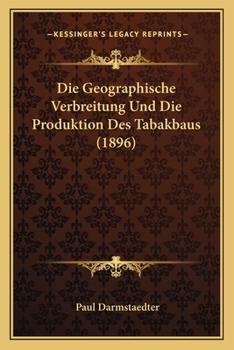 Paperback Die Geographische Verbreitung Und Die Produktion Des Tabakbaus (1896) [German] Book