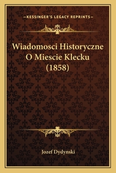 Paperback Wiadomosci Historyczne O Miescie Klecku (1858) [Polish] Book