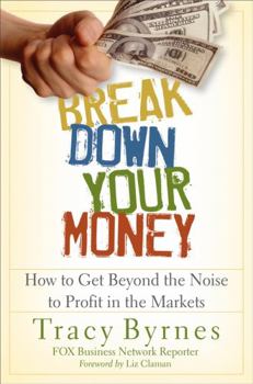Hardcover Break Down Your Money: How to Get Beyond the Noise to Profit in the Markets Book