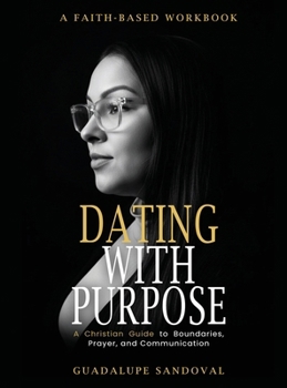 Hardcover Dating with Purpose: A Faith-Based Workbook A Christian Guide to Boundaries, Prayer, and Communication Book