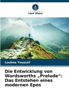 Die Entwicklung von Wordsworths "Prelude": Das Entstehen eines modernen Epos (German Edition)