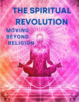 Paperback The Spiritual Revolution - Moving Beyond Religion Book