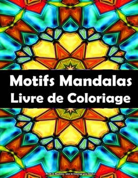 Motifs de Mandalas - Livre de Coloriage pour Adultes: Mod?les relaxants ? colorier dans le style du mandala