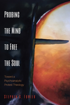 Paperback Probing the Mind to Free the Soul: Toward a Psychoanalytic Protest Theology Book
