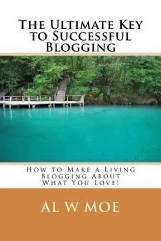 Paperback The Ultimate Key to Successful Blogging: How to Make a Living Blogging about What You Love! Book