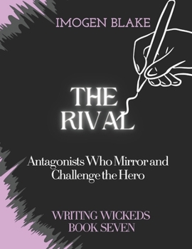 The Rival: Antagonists Who Mirror and Challenge the Hero (Writing Wicked)