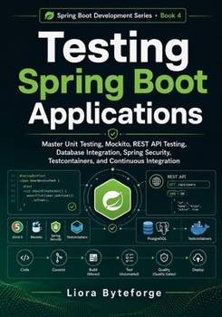 Testing Spring Boot Applications: Master Unit Testing, Mockito, REST API Testing, Database Integration, Spring Security, Testcontainers, and Continuous Integration (Spring Boot Development Series)