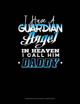 Paperback I Have a Guardian Angel in Heaven I Call Him Daddy: Composition Notebook: Wide Ruled Book